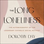 The long loneliness. The Autobiography of the Legendary Catholic Social Activist cover image cdn