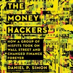 The money hackers : how a group of misfits took on Wall Street and changed finance forever cover image cdn