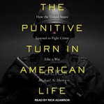 The punitive turn in American life : how the United States learned to fight crime like a war cover image cdn