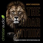 The roar within : unleashing the powerful truth of who you really are cover image cdn