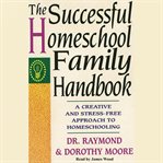 The successful homeschool family handbook : a creative and stress-free approach to homeschooling cover image cdn
