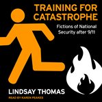 Training for catastrophe : fictions of national security after 9/11 cover image cdn