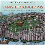 Vanished kingdoms : the rise and fall of states and nations cover image cdn