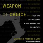 Weapon of choice. Fighting Gun Violence While Respecting Gun Rights cover image cdn