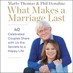 What makes a marriage last. 43 Celebrated Couples Share the Secrets to a Happy Life Together cover image cdn