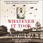 Whatever it took. An Army Paratropper's D-Day, Capture, and Escape from Nazi Concentration Camps cover image cdn