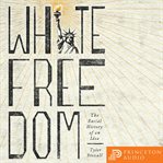 White freedom : the racial history of an idea cover image cdn