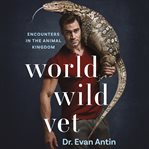 World wild vet. Encounters in the Animal Kingdom cover image cdn