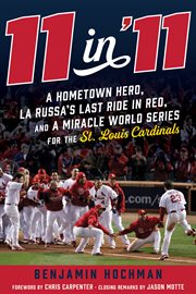 11 in '11. A Hometown Hero, La Russa's Last Ride, and a Miracle World Series for the St. Louis Cardinals cover image cdn