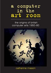 A computer in the art room. The Origins of British Computer Arts 1950-1980 cover image cdn