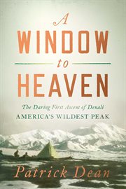 A window to heaven. The Daring First Ascent of Denali: America's Wildest Peak cover image cdn