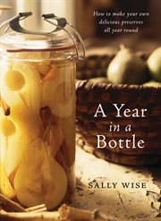A year in a bottle : how to make your own delicious preserves all year round cover image cdn