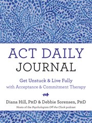 Act daily journal. Get Unstuck and Live Fully with Acceptance and Commitment Therapy cover image cdn