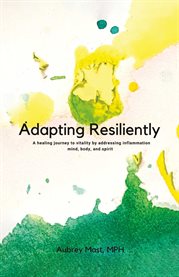 Adapting resiliently. A healing journey to vitality by address inflammation mind, body and spirit cover image cdn