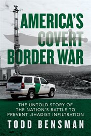 America's covert border war : the untold story of the nation's battle to prevent jihadist infiltration cover image cdn