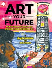 Art your future. Maximizing Your Child's Creativity and Intelligence Through Art cover image cdn