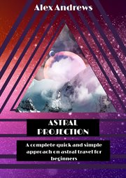 Astral projection. A Complete Quick and Simple Approach on Astral Travel for Beginners cover image cdn