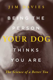 Being the Person Your Dog Thinks You Are : The Science of a Better You cover image cdn