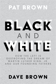 Black and white. How the Left is Destroying the Dream of Martin Luther King, Jr. and our Founding Fathers cover image cdn