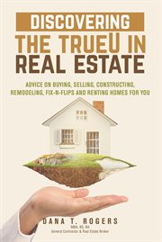 Discovering the trueu in real estate. Advice on Buying, Selling, Constructing, Remodeling, Fix-n-Flips & Renting cover image cdn