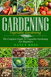 Gardening. The Complete Guide To Vegetable Gardening For Beginners cover image cdn