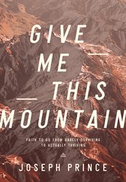 Give me this mountain. Faith to Go from Barely Surviving to Actually Thriving cover image cdn