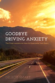 Goodbye driving anxiety. The Final Lessons on How to Overcome Your Fears cover image cdn
