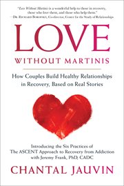 Love without martinis. How Couples Build Healthy Relationships in Recovery, Based on Real Stories cover image cdn