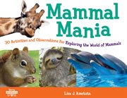 Mammal mania. 30 Activities and Observations for Exploring the World of Mammals cover image cdn