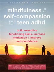 Mindfulness and self-compassion for teen ADHD : build executive functioning skills, increase motivation, and improve self-confidence cover image cdn