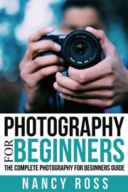 Photography for beginners. The Complete Photography For Beginners Guide cover image cdn