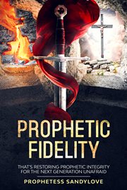 Prophetic fidelity. "Restoring Prophetic Integrity for The Next Generation Unafraid" cover image cdn
