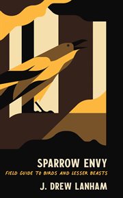 Sparrow envy : field guide to birds and lesser beasts cover image cdn