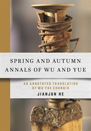 Spring and autumn annals of Wu and Yue : an annotated translation of Wu Yue Chunqiu cover image cdn