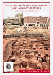 Studies in the roman and medieval archaeology of exeter. Exeter cover image cdn
