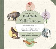The artist's field guide to yellowstone. A Natural History by Greater Yellowstone's Artists and Writers cover image cdn