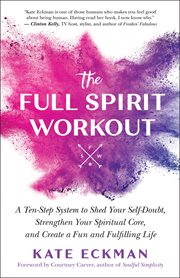 The full spirit workout : a ten-step system to shed your self-doubt, strengthen your spiritual core, and create a fun and fulfilling life cover image cdn