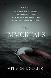 The immortals. The World War II Story of Five Fearless Heroes, the Sinking of the Dorchester, and an Awe-Inspiring cover image cdn