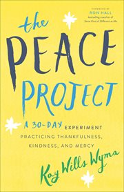 The peace project : a 30-day experiment practicing thankfulness, kindness, and mercy cover image cdn