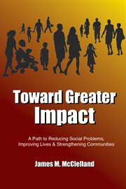 Toward greater impact. A Path to Reduce Social Problems, Improve Lives, and Strengthen Communities cover image cdn