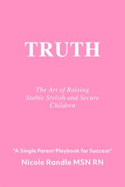 Truth. The Art of Raising Stable, Stylish & Secure Children cover image cdn