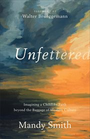 Unfettered : imagining a childlike faith beyond the baggage of Western culture cover image cdn