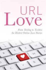 Url love. From Texting to Twitter, the Hottest Online Love Stories cover image cdn