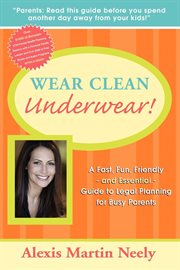 Wear clean underwear! : a fast, fun, friendly and essential guide to legal planning for busy parents cover image cdn