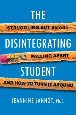 The disintegrating student : struggling but smart, falling apart...and how to turn it around cover image