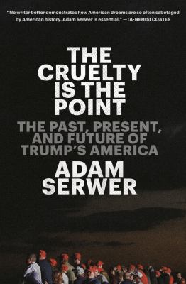 The cruelty is the point : the past, present, and future of Trump's America  cover image cdn
