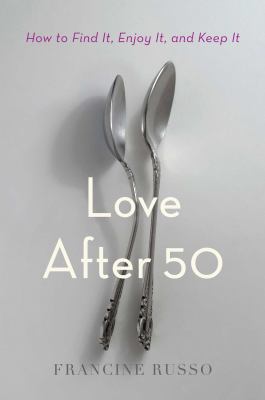 Love after 50 : how to find it, enjoy it, and keep it  cover image cdn