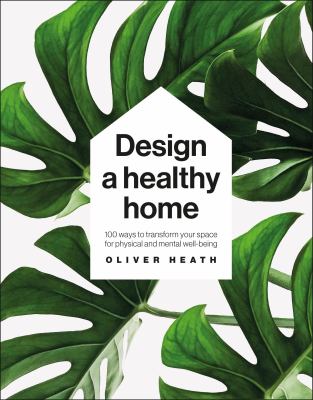 Design a healthy home : 100 ways to transform your space for physical and mental wellbeing  cover image cdn