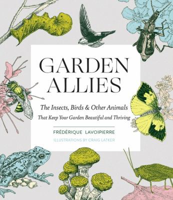 Garden allies : the insects, birds, & other animals that keep your garden beautiful and thriving  cover image cdn