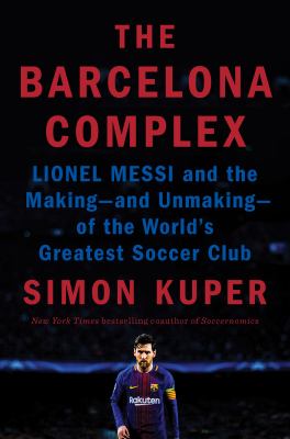 The Barcelona complex : Lionel Messi and the making -- and unmaking -- of the world's greatest soccer club  cover image cdn